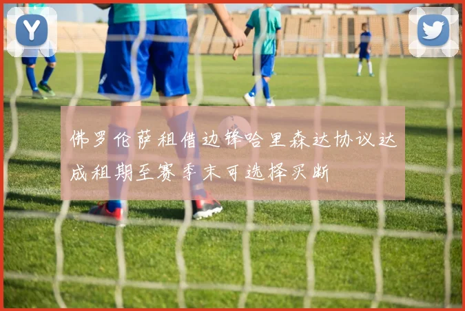 佛罗伦萨租借边锋哈里森达协议达成租期至赛季末可选择买断