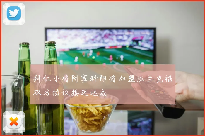 拜仁小将阿塞科即将加盟法兰克福双方协议接近达成